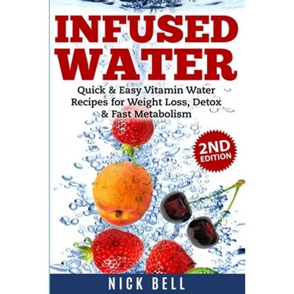 Infused Water: Quick & Easy Vitamin Water Recipes for Weight Loss, Detox & Fast Metabolism - Paperback