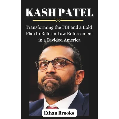 Kash Patel: Transforming the FBI and a Bold Plan to Reform Law Enforcement in a Divided America - Paperback