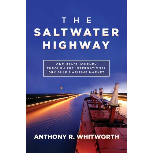 The Saltwater Highway: One Man's Journey Through the International Dry Bulk Maritime Market - Hardcover