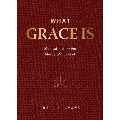 What Grace Is: Meditations on the Mercy of Our God - Hardcover