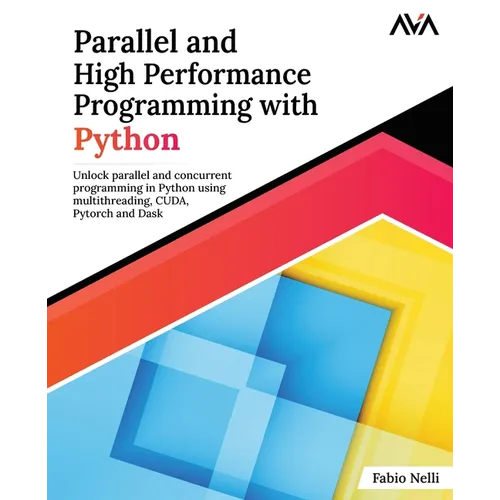Parallel and High Performance Programming with Python: Unlock parallel and concurrent programming in Python using multithreading, CUDA, Pytorch and Da - Paperback