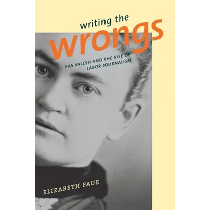 Writing the Wrongs: Eva Valesh and the Rise of Labor Journalism - Paperback