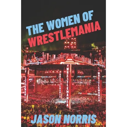 The Women of WrestleMania: The History, The Stats, The Stars - Paperback