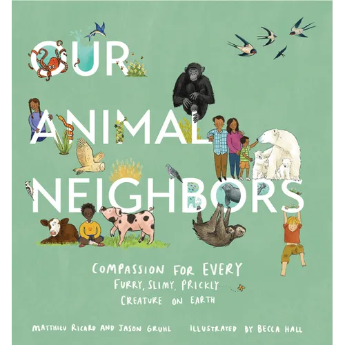 Our Animal Neighbors: Compassion for Every Furry, Slimy, Prickly Creature on Earth - Hardcover