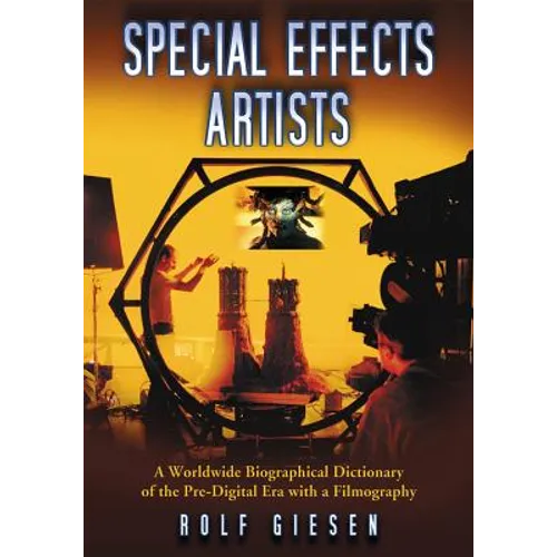 Special Effects Artists: A Worldwide Biographical Dictionary of the Pre-Digital Era with a Filmography - Paperback