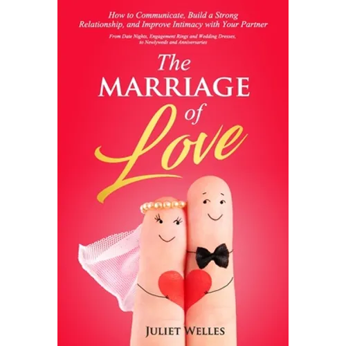 The Marriage of Love: How to Communicate, Build a Strong Relationship, and Improve Intimacy with Your Partner - From Date Nights, Engagement - Paperback