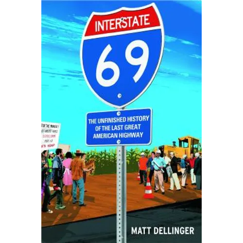 Interstate 69: The Unfinished History of the Last Great American Highway - Paperback