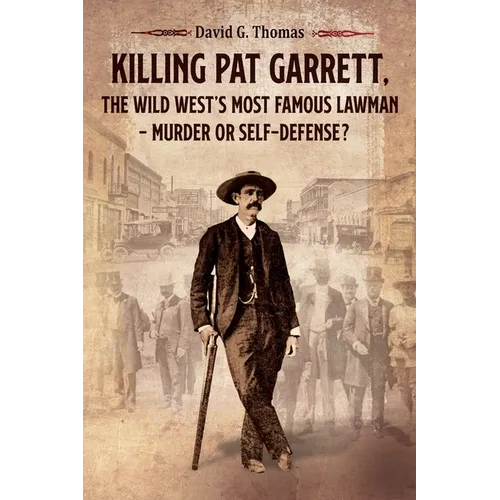 Killing Pat Garrett, The Wild West's Most Famous Lawman - Murder or Self-Defense? - Paperback