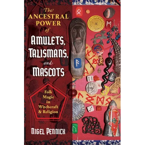 The Ancestral Power of Amulets, Talismans, and Mascots: Folk Magic in Witchcraft and Religion - Paperback