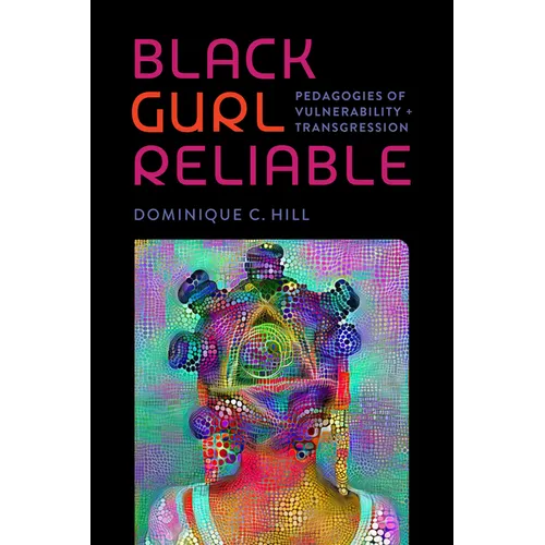 Black Gurl Reliable: Pedagogies of Vulnerability and Transgression - Paperback