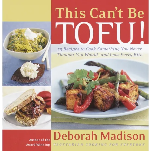 This Can't Be Tofu!: 75 Recipes to Cook Something You Never Thought You Would--And Love Every Bite - Paperback