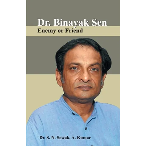 Dr. Binayak Sen: Enemy or Friend - Paperback