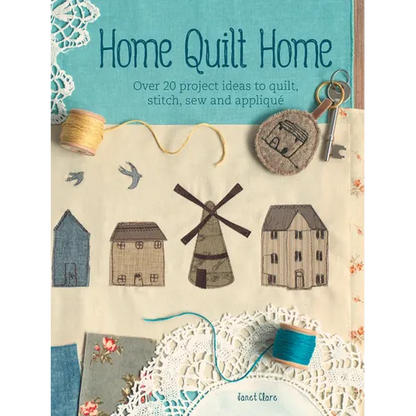 Home Quilt Home: Over 20 Project Ideas to Quilt, Stitch, Sew and Appliqué - Paperback