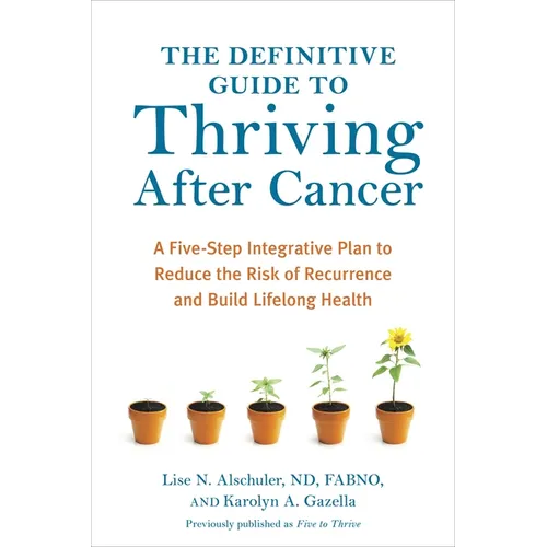 The Definitive Guide to Thriving After Cancer: A Five-Step Integrative Plan to Reduce the Risk of Recurrence and Build Lifelonghealth - Paperback