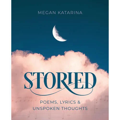 Storied: Poems, Lyrics & Unspoken Thoughts - Paperback