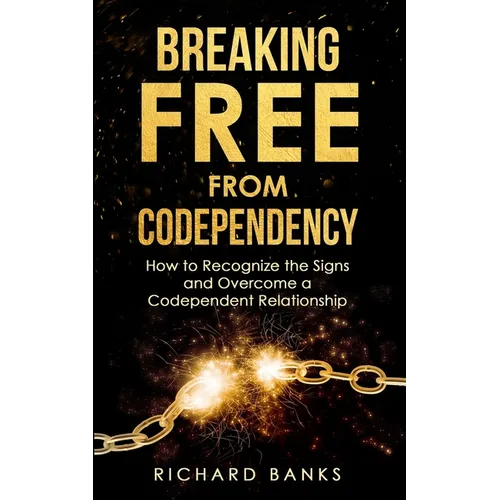 Breaking Free from Codependency: How to Recognize the Signs and Overcome a Codependent Relationship - Paperback
