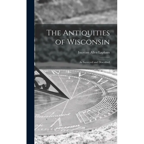The Antiquities of Wisconsin: as Surveyed and Described - Hardcover