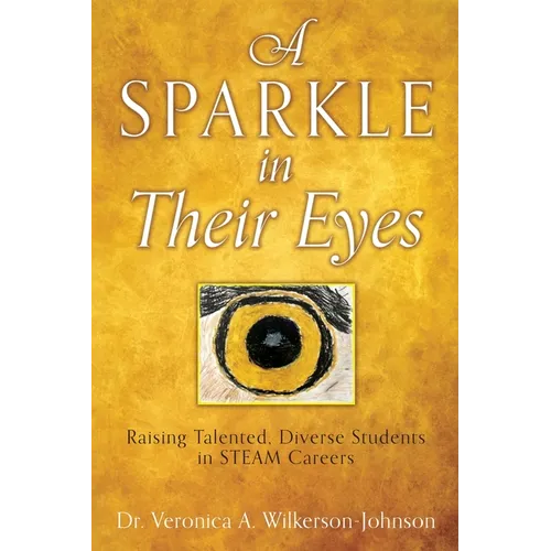 A Sparkle in Their Eyes: Raising Talented, Diverse Students in STEAM Careers - Paperback