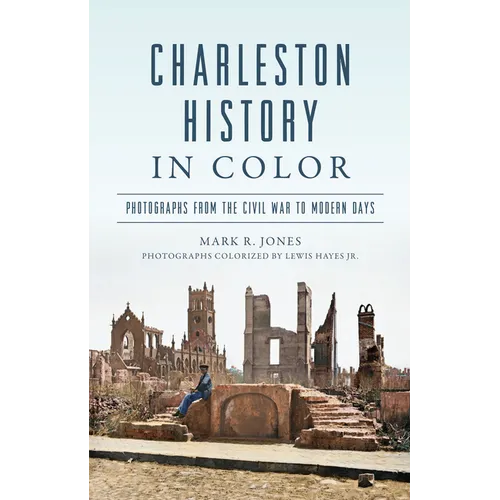 Charleston History in Color: Photographs from the Civil War to Modern Days - Paperback