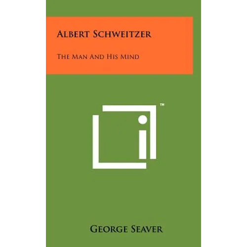 Albert Schweitzer: The Man and His Mind - Hardcover