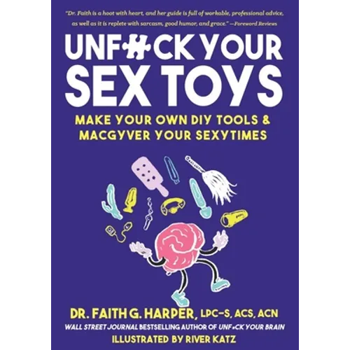 Unfuck Your Sex Toys: Make Your Own DIY Tools & Macgyver Your Sexytimes - Paperback