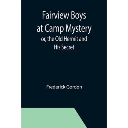 Fairview Boys at Camp Mystery; or, the Old Hermit and His Secret - Paperback