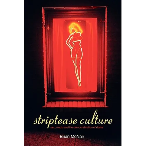 Striptease Culture: Sex, Media and the Democratisation of Desire - Paperback