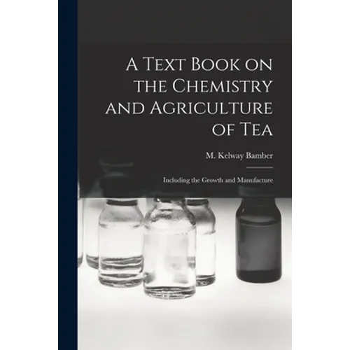 A Text Book on the Chemistry and Agriculture of Tea: Including the Growth and Manufacture - Paperback