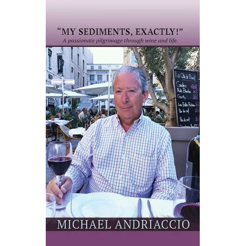 "My Sediments, Exactly!": A Passionate Pilgrimage Through Wine and Life - Paperback