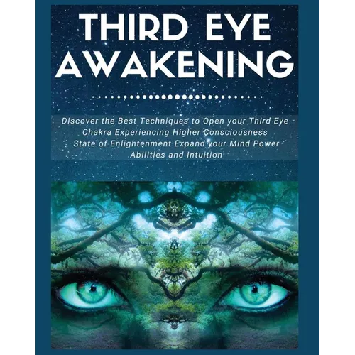 Third Eye Awakening: Discover the Best Techniques to Open Your Third Eye Chakra Experiencing Higher Consciousness, State of Enlightenment, Expand your - Paperback
