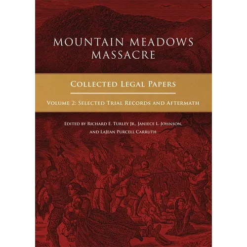 Mountain Meadows Massacre: Collected Legal Papers, Selected Trial Records and Aftermath - Hardcover