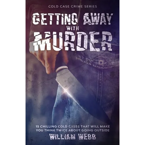 Getting Away With Murder: 15 Chilling Cold Cases That Will Make You Think Twice About Going Outside - Paperback