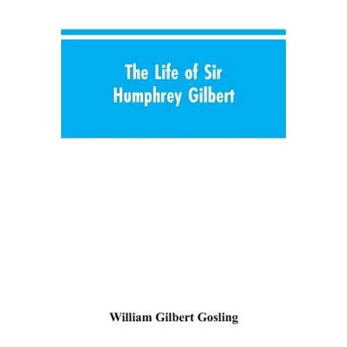 The Life of Sir Humphrey Gilbert, England's First Empire Builder - Paperback