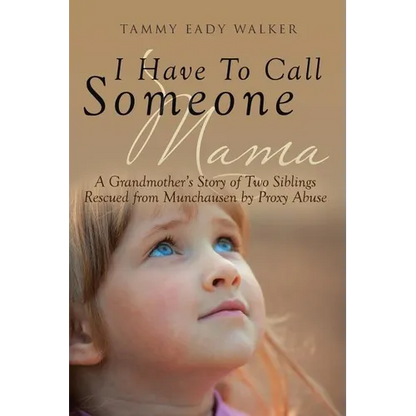 I Have To Call Someone Mama: A Grandmother's Story of Two Siblings Rescued from Munchausen by Proxy Abuse - Paperback