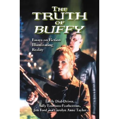 The Truth of Buffy: Essays on Fiction Illuminating Reality - Paperback