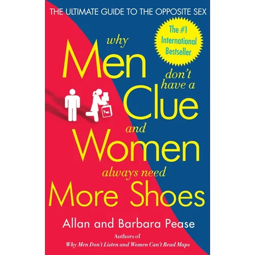Why Men Don't Have a Clue and Women Always Need More Shoes: The Ultimate Guide to the Opposite Sex - Paperback