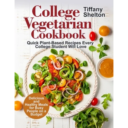 College Vegetarian Cookbook: Quick Plant-Based Recipes Every College Student Will Love. Delicious and Healthy Meals for Busy People on a Budget (Ve - Paperback