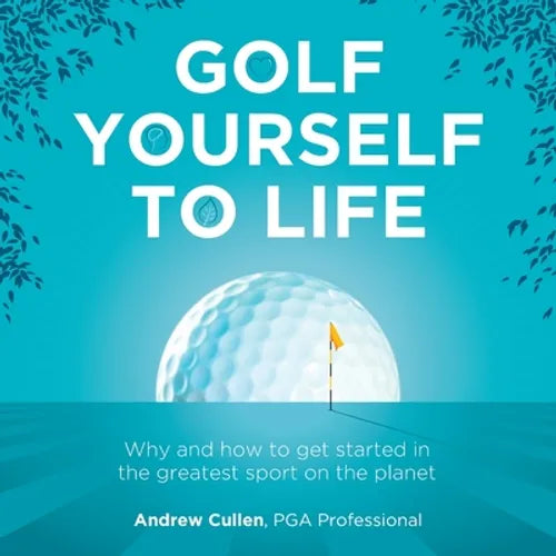 Golf Yourself to Life: Why and How to Get Started in the Greatest Sport Mankind Has Ever Invented - Paperback