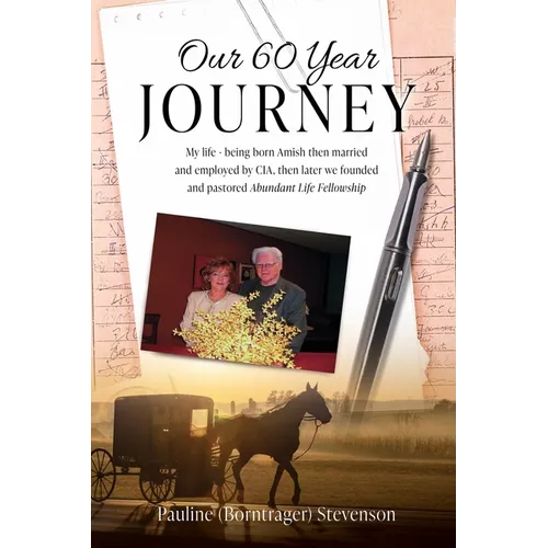 Our 60 Year Journey: My Life - Being Born Amish Then Married and Employed by Cia, Then Later We Founded and Pastored Abundant Life Fellowship - Paperback