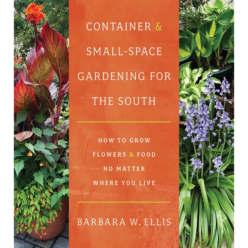 Container and Small-Space Gardening for the South: How to Grow Flowers and Food No Matter Where You Live - Paperback