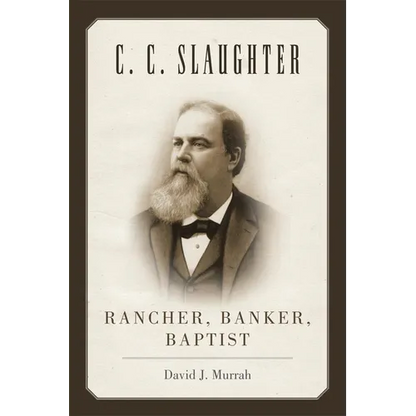 C.C. Slaughter: Rancher, Banker, Baptist - Paperback