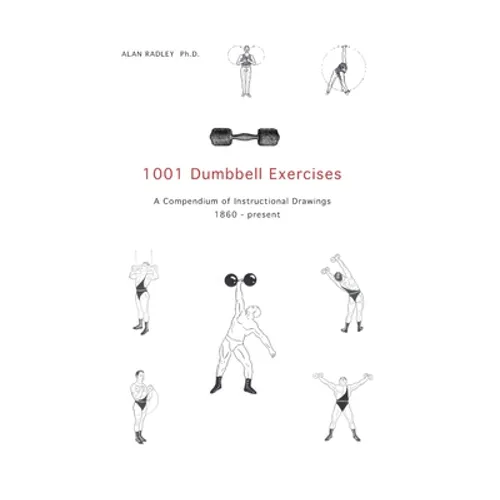 1001 Dumbbell Exercises: A Compendium of Instructional Drawings 1860- Present - Paperback