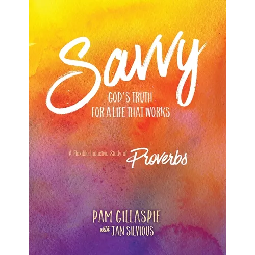 Savvy - God's Truth for a Life That Works: A Flexible Inductive Study of Proverbs - Paperback