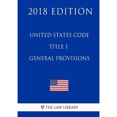 United States Code - Title 1 - General Provisions (2018 Edition) - Paperback