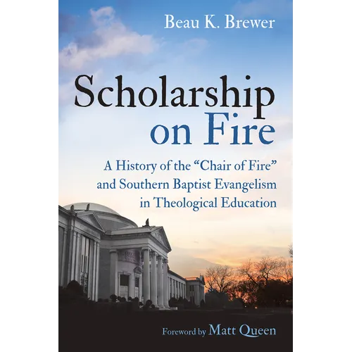 Scholarship on Fire: A History of the "Chair of Fire" and Southern Baptist Evangelism in Theological Education - Paperback