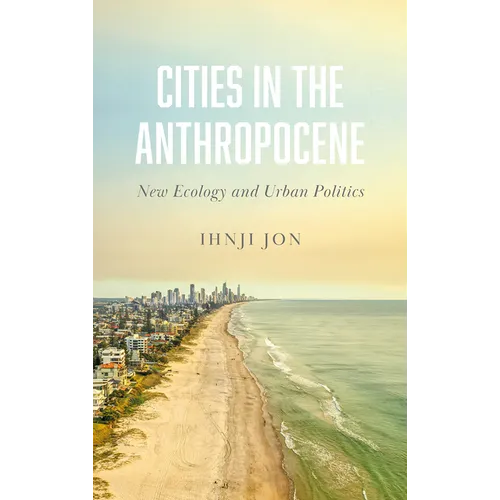 Cities in the Anthropocene: New Ecology and Urban Politics - Hardcover