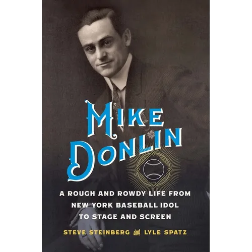 Mike Donlin: A Rough and Rowdy Life from New York Baseball Idol to Stage and Screen - Hardcover