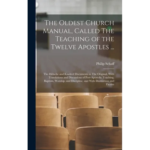 The Oldest Church Manual, Called The Teaching of the Twelve Apostles ...: The Didache and Kindred Documents in The Original, With Translations and Dis - Hardcover