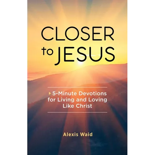Closer to Jesus: 5-Minute Devotions for Living and Loving Like Christ - Paperback