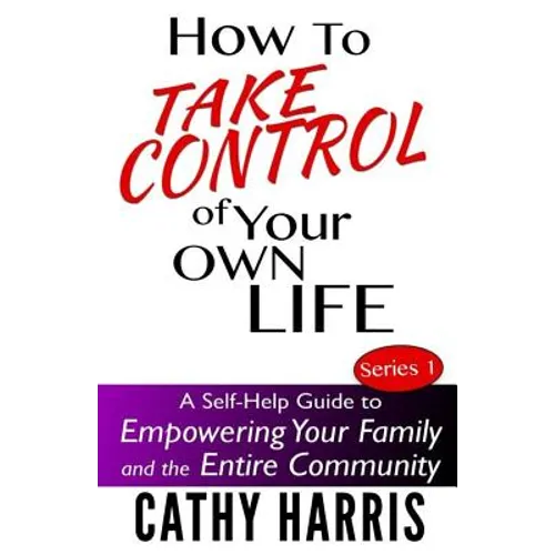 How To Take Control of Your Own Life: A Self-Help Guide to Empowering Your Family and the Entire Community - Paperback